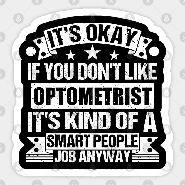 Optometrist lover It's Okay If You Don't Like Optometrist It's Kind Of A Smart People job Anyway Sticker by Benzii-shop 